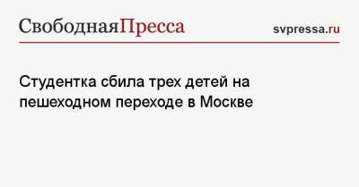 Студентка сбила трех детей на пешеходном переходе в Москве - svpressa.ru - Москва - Новосибирск - Тюмень