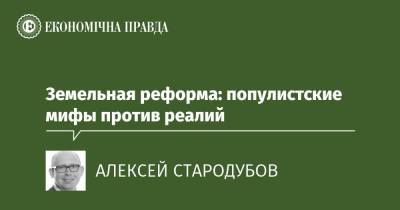 Земельная реформа: популистские мифы против реалий - epravda.com.ua - Украина