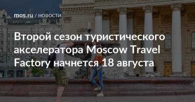 Наталья Сергунина - Второй сезон туристического акселератора Moscow Travel Factory начнется 18 августа - mos.ru - Москва - Москва