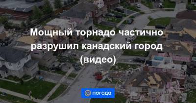 Мощный торнадо частично разрушил канадский город (видео) - news.mail.ru - Канада
