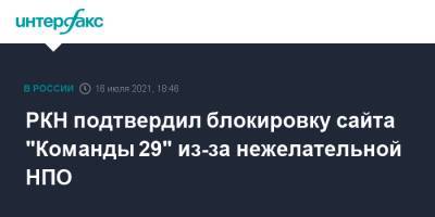 Иван Павлов - РКН подтвердил блокировку сайта "Команды 29" из-за нежелательной НПО - interfax.ru - Москва - Россия - Чехия