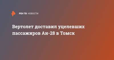 Вертолет доставил уцелевших пассажиров Ан-28 в Томск - ren.tv - Томск - Томская обл.