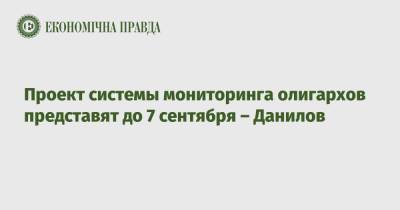 Алексей Данилов - Проект системы мониторинга олигархов представят до 7 сентября – Данилов - epravda.com.ua - Украина - Снбо