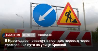 В Краснодаре приведут в порядок переезд через трамвайные пути на улице Красной - kubnews.ru - Краснодарский край - Краснодар