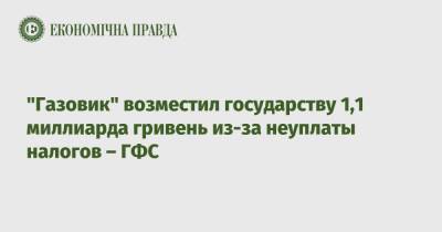 "Газовик" возместил государству 1,1 миллиарда гривень из-за неуплаты налогов – ГФС - epravda.com.ua - Украина