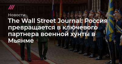 Василий Кашин - The Wall Street Journal: Россия превращается в ключевого партнера военной хунты в Мьянме - tvrain.ru - Россия - Бирма