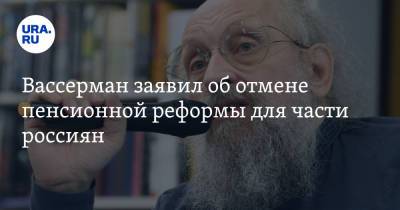Анатолий Вассерман - Вассерман заявил об отмене пенсионной реформы для части россиян - ura.news