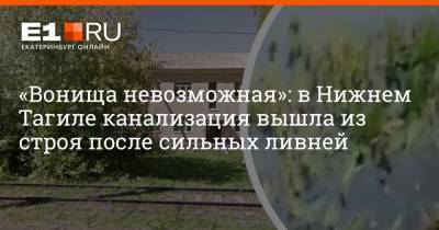 «Вонища невозможная»: в Нижнем Тагиле канализация вышла из строя после сильных ливней - e1.ru - Екатеринбург - Северный