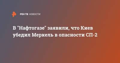 Ангела Меркель - В "Нафтогазе" заявили, что Киев убедил Меркель в опасности СП-2 - ren.tv - Россия - Украина - Киев - Германия