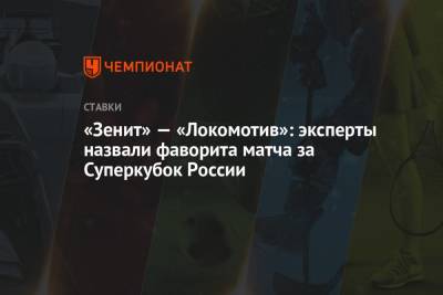 «Зенит» — «Локомотив»: эксперты назвали фаворита матча за Суперкубок России - championat.com - Россия - Калининград