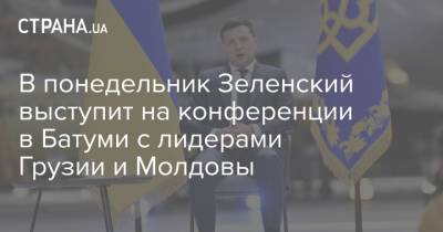 Владимир Зеленский - Майя Санду - Шарль Мишель - Ираклий Гарибашвили - В понедельник Зеленский выступит на конференции в Батуми с лидерами Грузии и Молдовы - strana.ua - Украина - Молдавия - Грузия