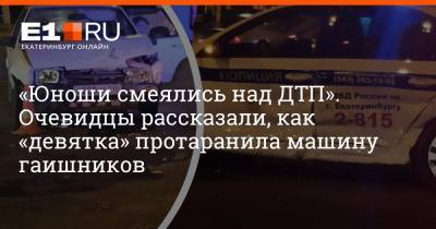 «Юноши смеялись над ДТП». Очевидцы рассказали, как «девятка» протаранила машину гаишников - e1.ru - Екатеринбург