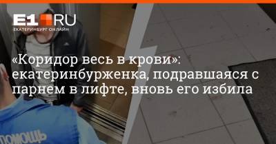 «Коридор весь в крови»: екатеринбурженка, подравшаяся с парнем в лифте, вновь его избила - e1.ru - Россия - Екатеринбург