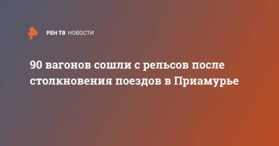 90 вагонов сошли с рельсов после столкновения поездов в Приамурье - ren.tv - Амурская обл.