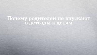 Почему родителей не впускают в детсады к детям - chelny-izvest.ru - Набережные Челны