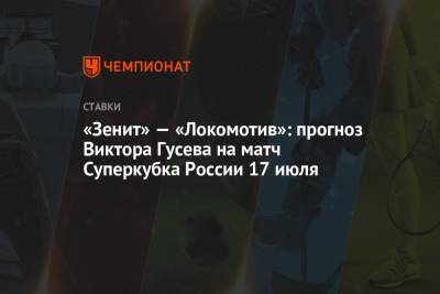 Виктор Гусев - «Зенит» — «Локомотив»: прогноз Виктора Гусева на матч Суперкубка России 17 июля - championat.com - Россия - Бразилия - Калининград
