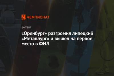 Дмитрий Воробьев - «Оренбург» разгромил липецкий «Металлург» и вышел на первое место в ФНЛ - championat.com - Оренбург - Липецк