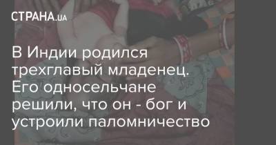 В Индии родился трехглавый младенец. Его односельчане решили, что он - бог и устроили паломничество - strana.ua - Украина - Индия