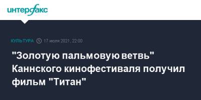 "Золотую пальмовую ветвь" Каннского кинофестиваля получил фильм "Титан" - interfax.ru - Москва - Россия - Австралия - Франция - Финляндия