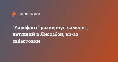 "Аэрофлот" развернул самолет, летящий в Лиссабон, из-за забастовки - ren.tv - Москва - Португалия - Лиссабон - Reuters