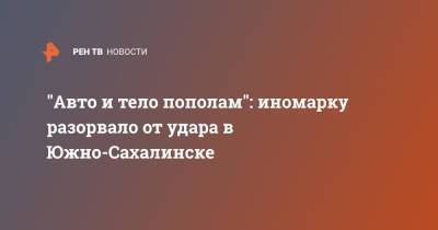 "Авто и тело пополам": иномарку разорвало от удара в Южно-Сахалинске - ren.tv - Южно-Сахалинск