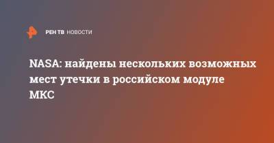 NASA: найдены нескольких возможных мест утечки в российском модуле МКС - ren.tv - Россия