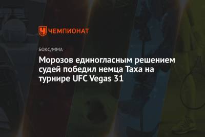 Сергей Морозов - Морозов единогласным решением судей победил немца Таха на турнире UFC Vegas 31 - championat.com - США - Казахстан - Вегас