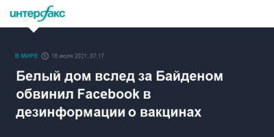 Джо Байден - Белый дом вслед за Байденом обвинил Facebook в дезинформации о вакцинах - interfax.ru - Москва - США