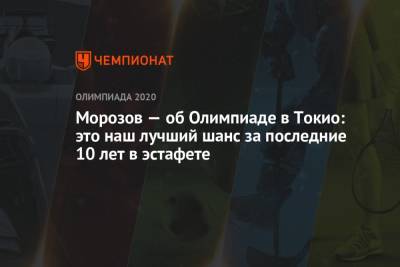 Владимир Морозов - Климент Колесников - Морозов — об Олимпиаде в Токио: это наш лучший шанс за последние 10 лет в эстафете - championat.com - Россия - Токио - Япония