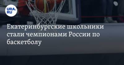 Екатеринбургские школьники стали чемпионами России по баскетболу - ura.news - Россия - Екатеринбург - Красноярск