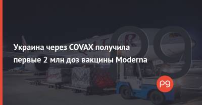 Украина через COVAX получила первые 2 млн доз вакцины Moderna - thepage.ua - США - Украина
