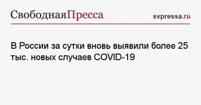 В России за сутки вновь выявили более 25 тыс. новых случаев COVID-19 - svpressa.ru - Москва - Россия - Красноярский край - Санкт-Петербург - Московская обл. - Нижегородская обл.