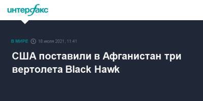 США поставили в Афганистан три вертолета Black Hawk - interfax.ru - Москва - США - Афганистан - county Black Hawk