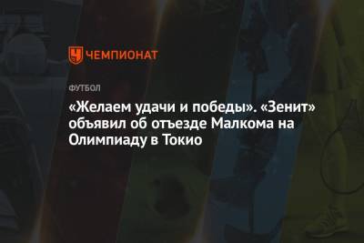 «Желаем удачи и победы». «Зенит» объявил об отъезде Малкома на Олимпиаду в Токио - championat.com - Москва - Россия - Токио - Санкт-Петербург - Германия - Бразилия - Калининград - Саудовская Аравия - Кот Дивуар