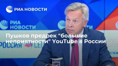Мария Захарова - Алексей Пушков - Сенатор Алексей Пушков предрек "большие неприятности" компании YouTube в России - ria.ru - Москва - Россия - США