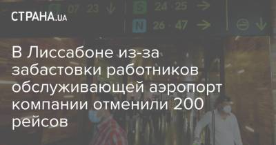 В Лиссабоне из-за забастовки работников обслуживающей аэропорт компании отменили 200 рейсов - strana.ua - Украина - Одесса - Португалия - Лиссабон