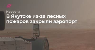 В Якутске из-за лесных пожаров закрыли аэропорт - tvrain.ru - респ. Саха - Якутск