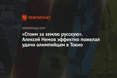 Алексей Немов - «Стоим за землю русскую». Алексей Немов эффектно пожелал удачи олимпийцам в Токио - championat.com - Россия - Токио - Япония