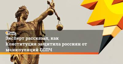 Никита Данюк - Эксперт рассказал, как Конституция защитила россиян от манипуляций ЕСПЧ - ridus.ru - Россия
