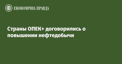 Страны ОПЕК+ договорились о повышении нефтедобычи - epravda.com.ua - Россия - Украина - Ирак - Саудовская Аравия - Эмираты - Кувейт