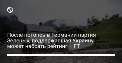 Армин Лашет - После потопов в Германии партия Зеленых, поддержавшая Украину, может набрать рейтинг – FT - liga.net - Украина - Германия