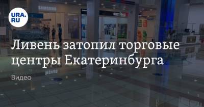 Ливень затопил торговые центры Екатеринбурга. Видео - ura.news - Екатеринбург - Челябинская обл. - Свердловская обл.