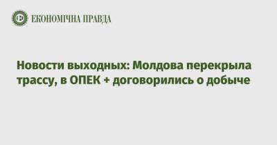 Владимир Зеленский - Александр Лукашенко - Новости выходных: Молдова перекрыла трассу, в ОПЕК + договорились о добыче - epravda.com.ua - США - Украина - Молдавия - Белоруссия - Румыния