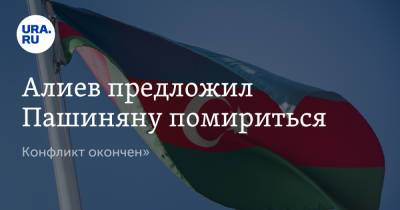 Ильхам Алиев - Алиев предложил Пашиняну помириться. «Конфликт окончен» - ura.news - Россия - Армения - Азербайджан