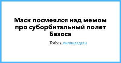 Илон Маск - Джефф Безос - Маск посмеялся над мемом про суборбитальный полет Безоса - forbes.ru