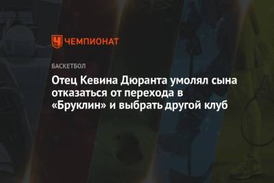 Кевин Дюрант - Отец Кевина Дюранта умолял сына отказаться от перехода в «Бруклин» и выбрать другой клуб - championat.com - Нью-Йорк