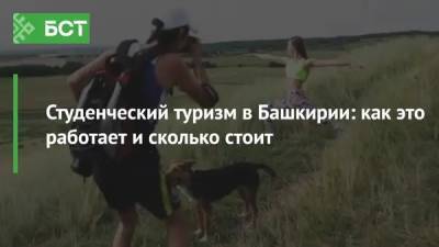 Студенческий туризм в Башкирии: как это работает и сколько стоит - bash.news - Россия - Башкирия