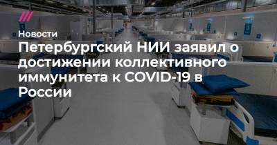 Михаил Мурашко - Наталья Пшеничная - Петербургский НИИ заявил о достижении коллективного иммунитета к COVID-19 в России - tvrain.ru - Россия