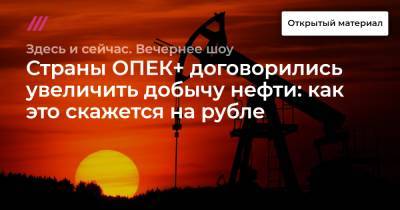 Страны ОПЕК+ договорились увеличить добычу нефти: как это скажется на рубле - tvrain.ru