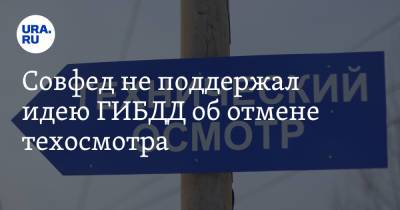 Совфед не поддержал идею ГИБДД об отмене техосмотра. Сенаторы хотят ужесточить правила - ura.news - Россия